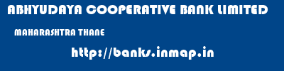 ABHYUDAYA COOPERATIVE BANK LIMITED  MAHARASHTRA THANE    banks information 
